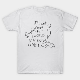 You don't carry the world it carries you T-Shirt